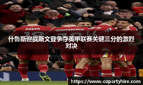 什鲁斯迎战斯文登争夺英甲联赛关键三分的激烈对决