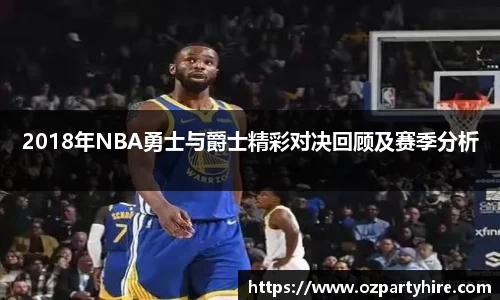 2018年NBA勇士与爵士精彩对决回顾及赛季分析