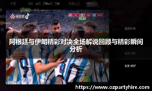 阿根廷与伊朗精彩对决全场解说回顾与精彩瞬间分析